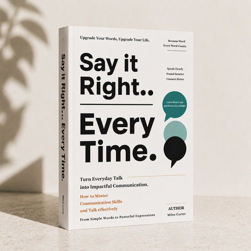 Say It Right, Every Time: Master Confident, Empathetic Communication for Every Occasion
